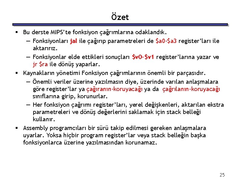 Özet § Bu derste MIPS’te fonksiyon çağrımlarına odaklandık. — Fonksiyonları jal ile çağırıp parametreleri