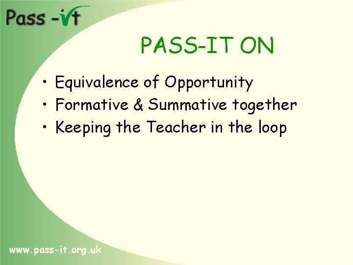 PASS-IT ON • Equivalence of Opportunity • Formative & Summative together • Keeping the
