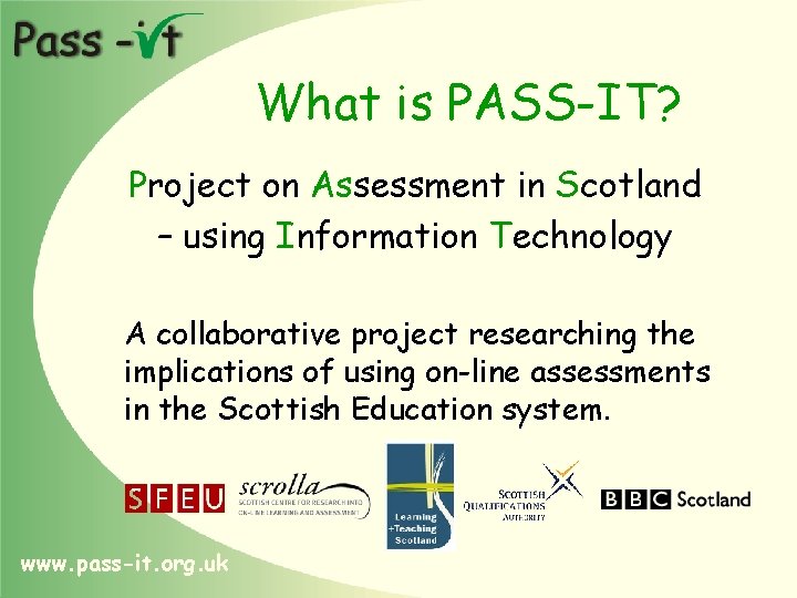 What is PASS-IT? Project on Assessment in Scotland – using Information Technology A collaborative