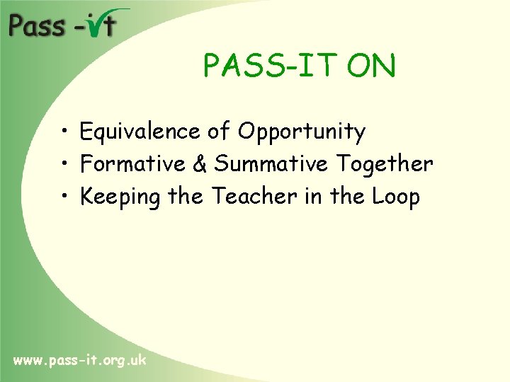 PASS-IT ON • Equivalence of Opportunity • Formative & Summative Together • Keeping the