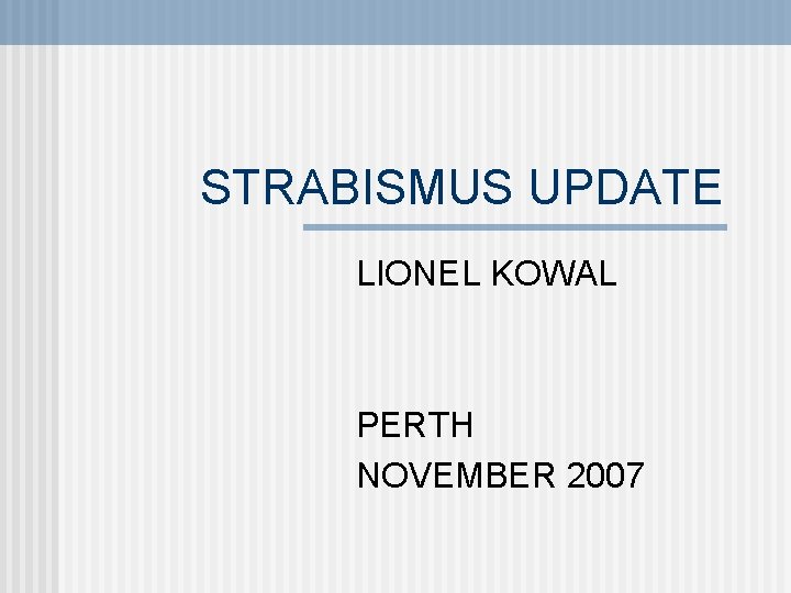 STRABISMUS UPDATE LIONEL KOWAL PERTH NOVEMBER 2007 