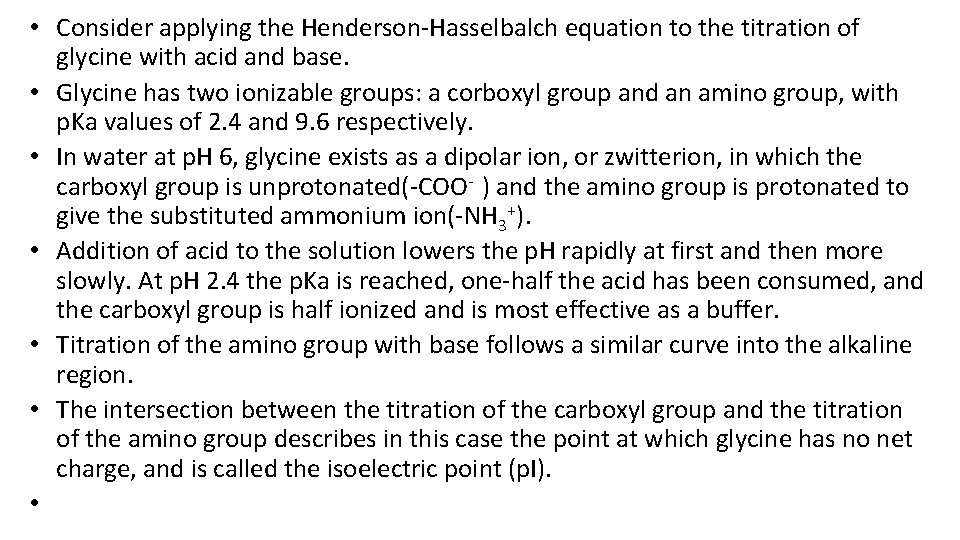 • Consider applying the Henderson-Hasselbalch equation to the titration of glycine with acid • Consider applying the Henderson-Hasselbalch equation to the titration of glycine with acid
