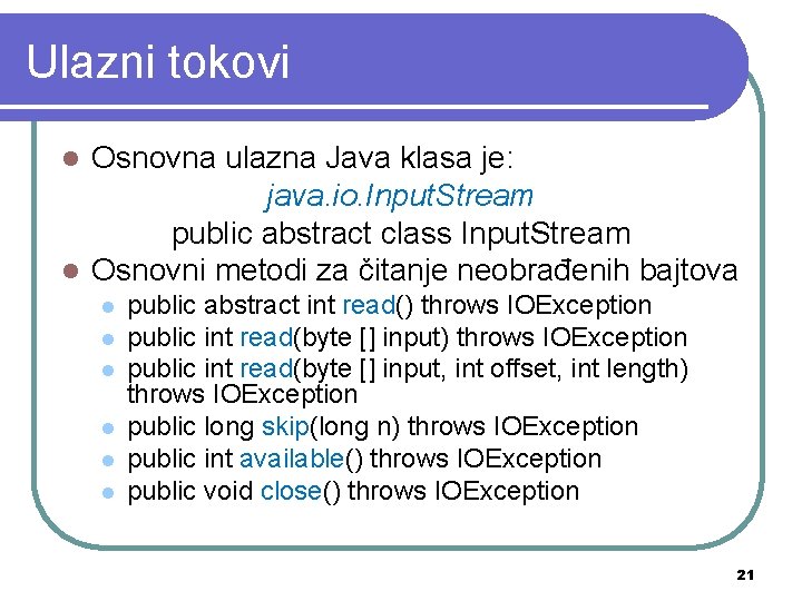 Ulazni tokovi Osnovna ulazna Java klasa je: java. io. Input. Stream public abstract class