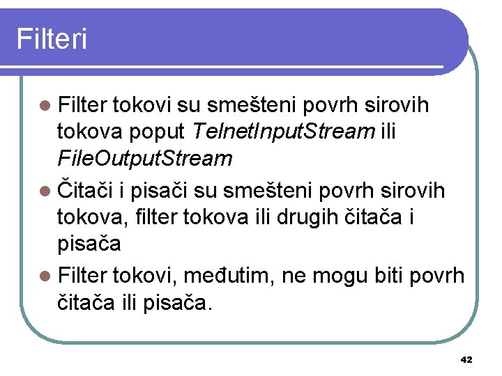 Filteri l Filter tokovi su smešteni povrh sirovih tokova poput Telnet. Input. Stream ili