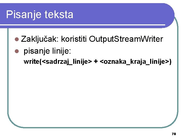 Pisanje teksta l Zaključak: koristiti Output. Stream. Writer l pisanje linije: write(<sadrzaj_linije> + <oznaka_kraja_linije>)