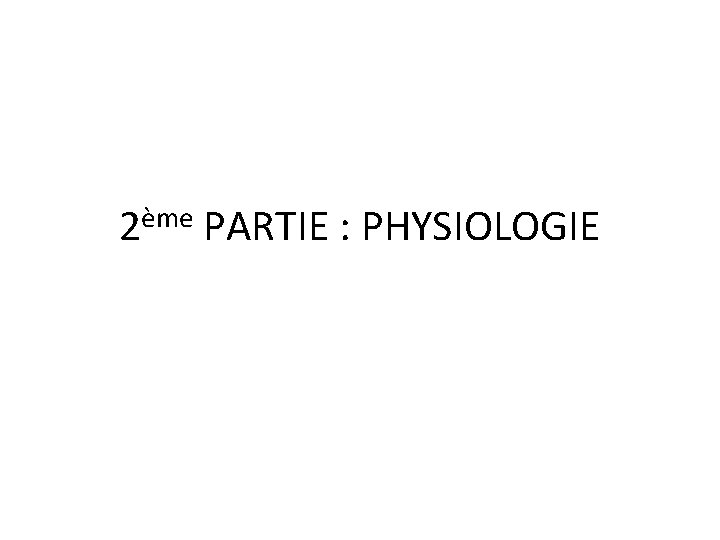 ème 2 PARTIE : PHYSIOLOGIE 