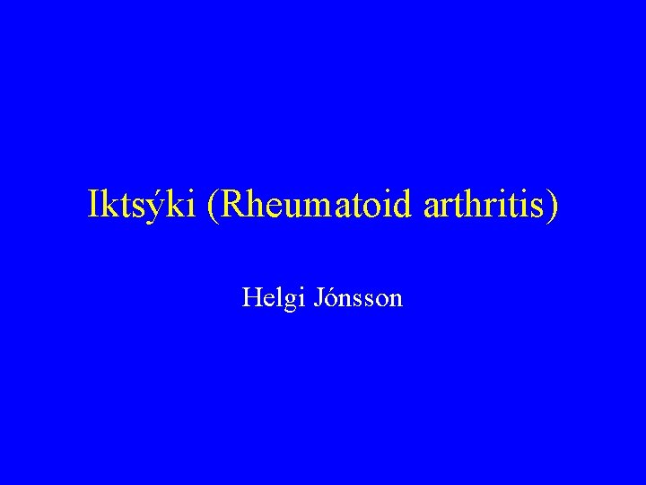 Iktsýki (Rheumatoid arthritis) Helgi Jónsson 