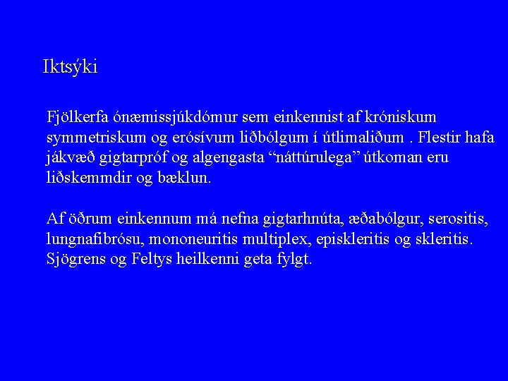 Iktsýki Fjölkerfa ónæmissjúkdómur sem einkennist af króniskum symmetriskum og erósívum liðbólgum í útlimaliðum. Flestir