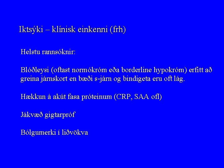 Iktsýki – klínisk einkenni (frh) Helstu rannsóknir: Blóðleysi (oftast normókróm eða borderline hypokróm) erfitt