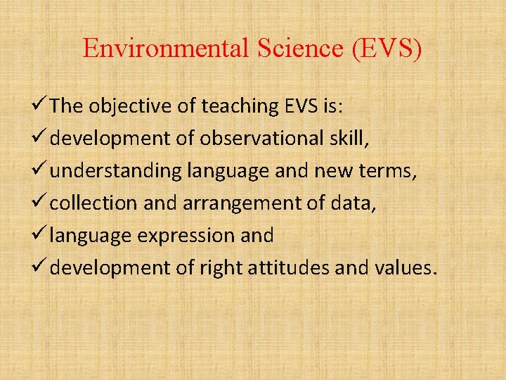 Environmental Science (EVS) ü The objective of teaching EVS is: ü development of observational