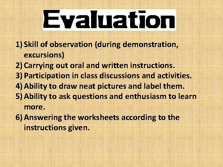 1) Skill of observation (during demonstration, excursions) 2) Carrying out oral and written instructions.