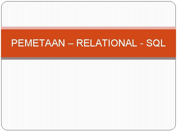 PEMETAAN – RELATIONAL - SQL 