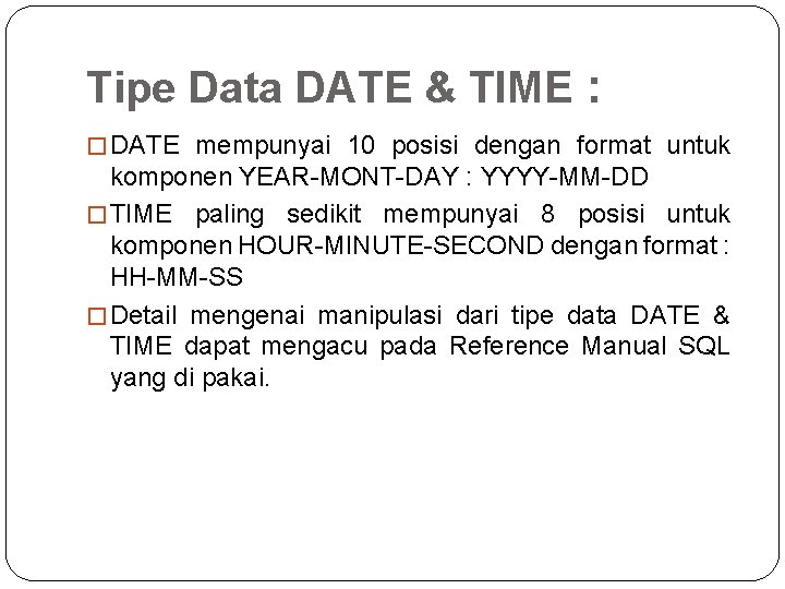 Tipe Data DATE & TIME : � DATE mempunyai 10 posisi dengan format untuk