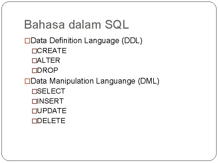 Bahasa dalam SQL �Data Definition Language (DDL) �CREATE �ALTER �DROP �Data Manipulation Languange (DML)