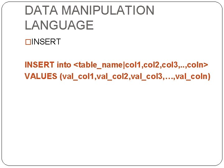 DATA MANIPULATION LANGUAGE �INSERT into <table_name|col 1, col 2, col 3, . . ,