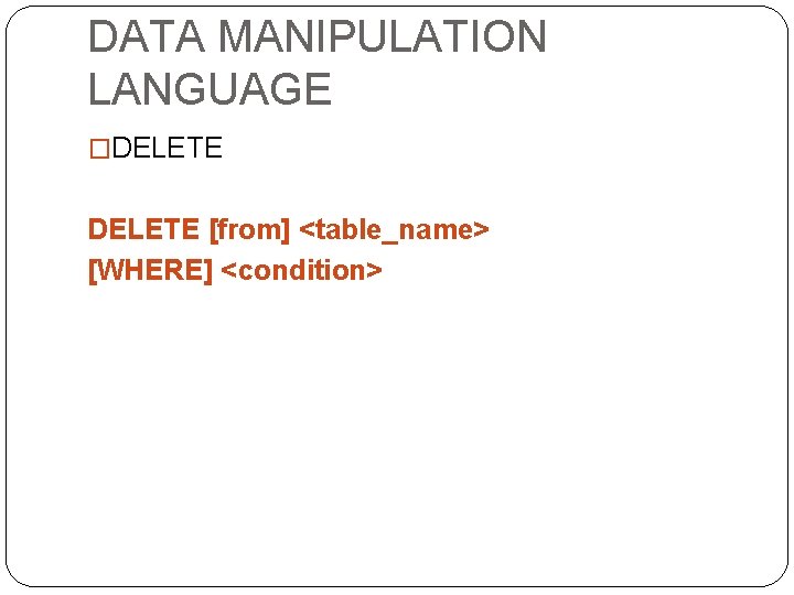 DATA MANIPULATION LANGUAGE �DELETE [from] <table_name> [WHERE] <condition> 