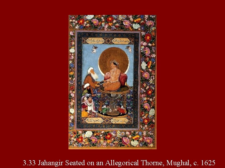 3. 33 Jahangir Seated on an Allegorical Thorne, Mughal, c. 1625 