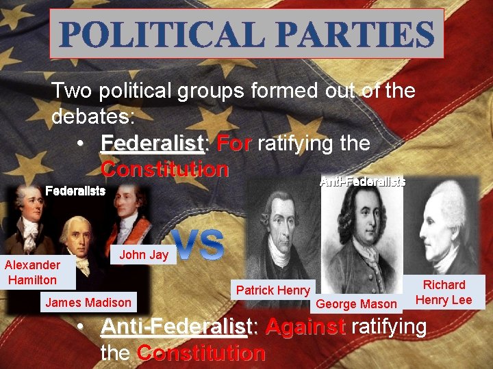 POLITICAL PARTIES Two political groups formed out of the debates: • Federalist: For ratifying