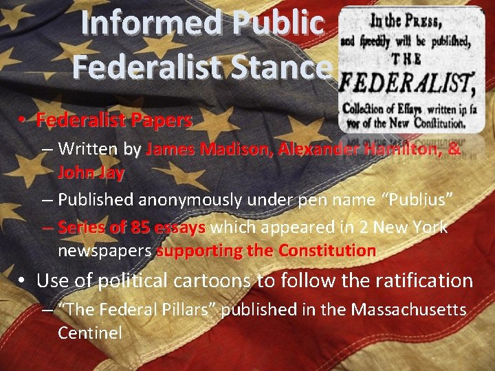 Informed Public Federalist Stance • Federalist Papers – Written by James Madison, Alexander Hamilton,