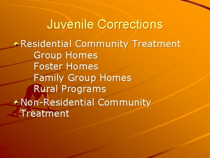 Juvenile Corrections Residential Community Treatment Group Homes Foster Homes Family Group Homes Rural Programs