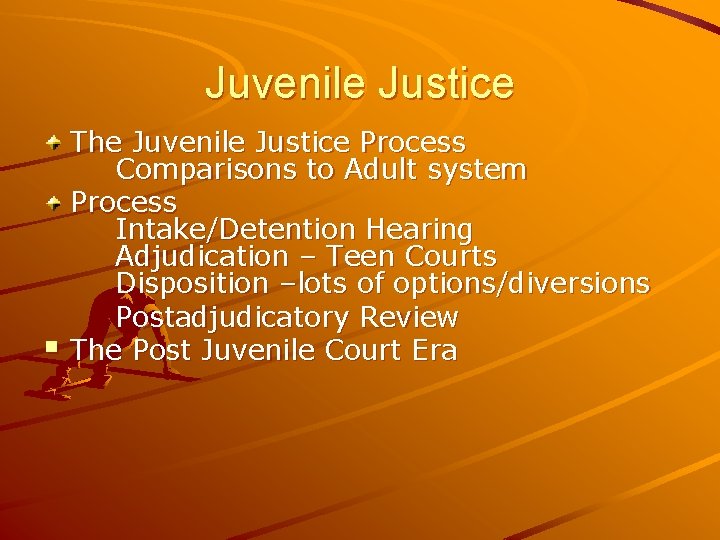 Juvenile Justice § The Juvenile Justice Process Comparisons to Adult system Process Intake/Detention Hearing