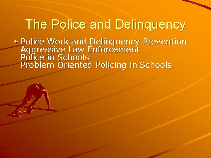 The Police and Delinquency Police Work and Delinquency Prevention Aggressive Law Enforcement Police in