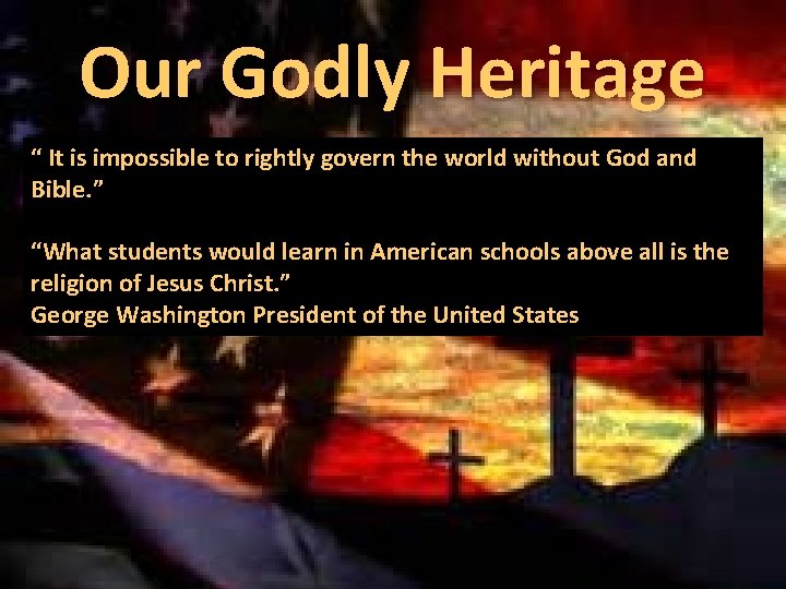 Our Godly Heritage “ It is impossible to rightly govern the world without God
