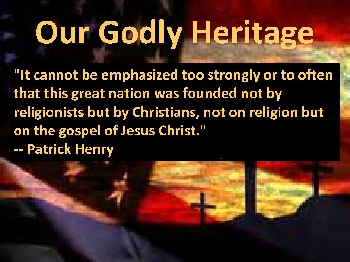 Our Godly Heritage "It cannot be emphasized too strongly or to often that this