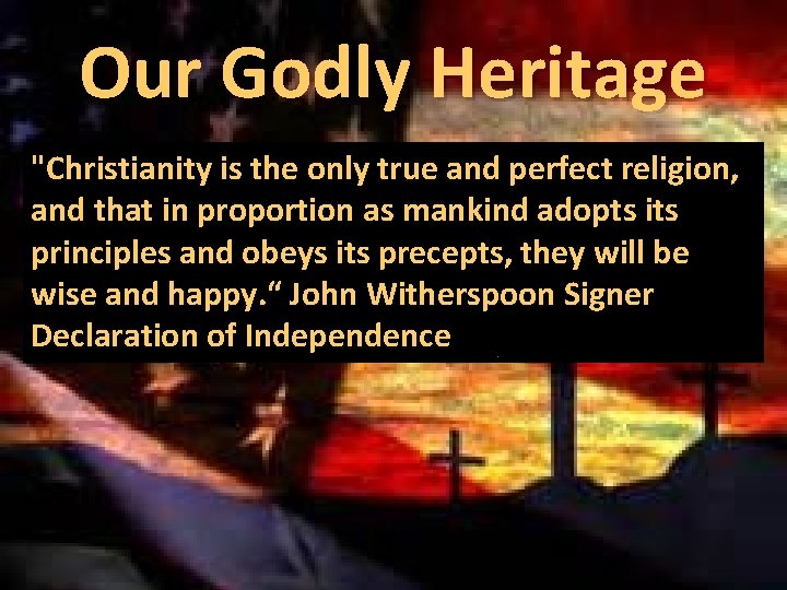 Our Godly Heritage "Christianity is the only true and perfect religion, and that in