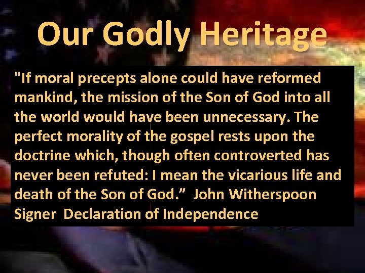 Our Godly Heritage "If moral precepts alone could have reformed mankind, the mission of