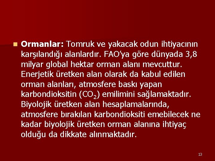 n Ormanlar: Tomruk ve yakacak odun ihtiyacının karşılandığı alanlardır. FAO’ya göre dünyada 3, 8