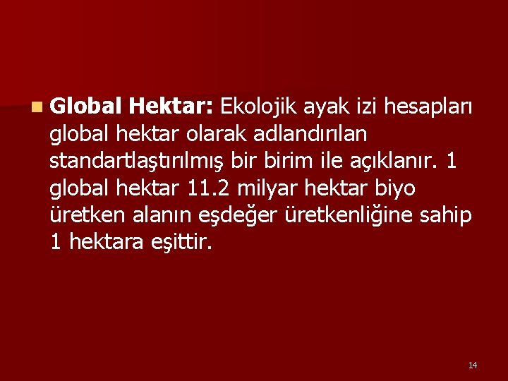 n Global Hektar: Ekolojik ayak izi hesapları global hektar olarak adlandırılan standartlaştırılmış birim ile