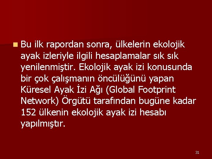 n Bu ilk rapordan sonra, ülkelerin ekolojik ayak izleriyle ilgili hesaplamalar sık yenilenmiştir. Ekolojik