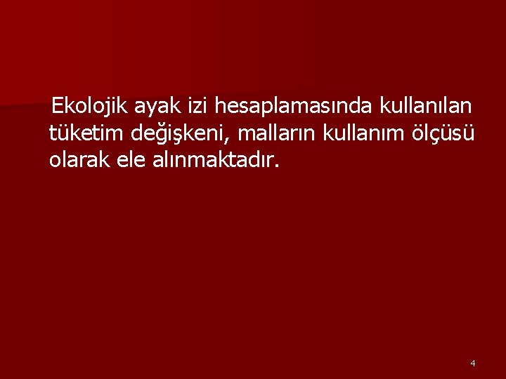 Ekolojik ayak izi hesaplamasında kullanılan tüketim değişkeni, malların kullanım ölçüsü olarak ele alınmaktadır. 4