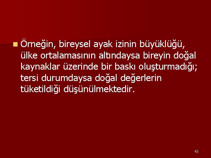 n Örneğin, bireysel ayak izinin büyüklüğü, ülke ortalamasının altındaysa bireyin doğal kaynaklar üzerinde bir