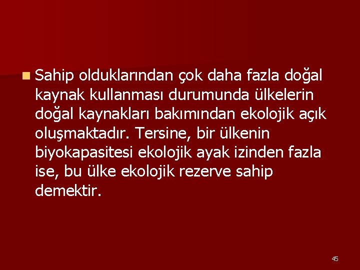 n Sahip olduklarından çok daha fazla doğal kaynak kullanması durumunda ülkelerin doğal kaynakları bakımından