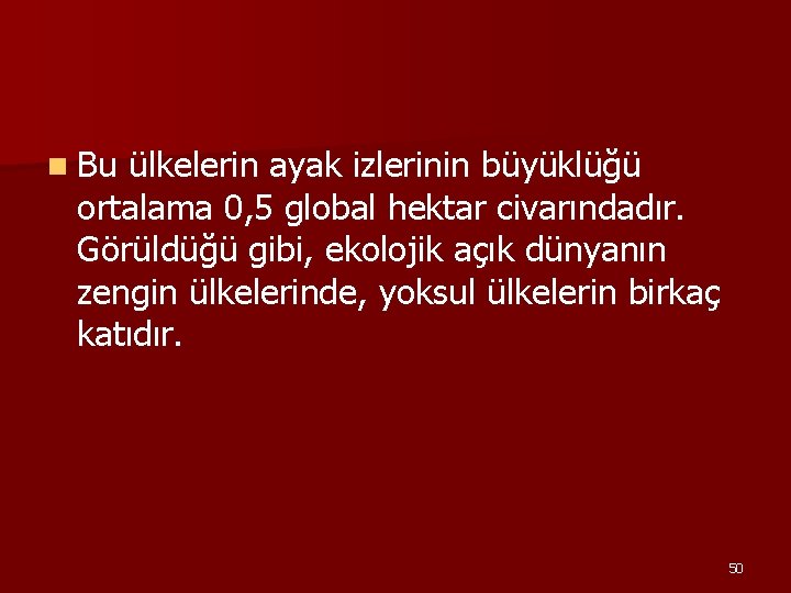 n Bu ülkelerin ayak izlerinin büyüklüğü ortalama 0, 5 global hektar civarındadır. Görüldüğü gibi,