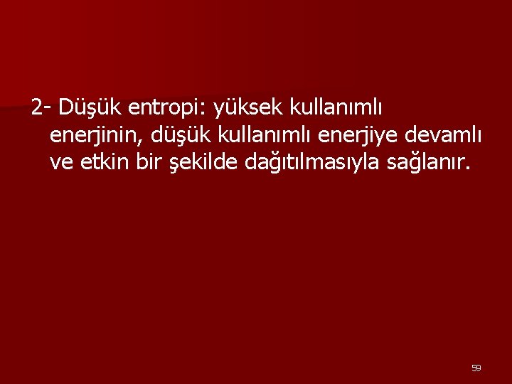 2 - Düşük entropi: yüksek kullanımlı enerjinin, düşük kullanımlı enerjiye devamlı ve etkin bir