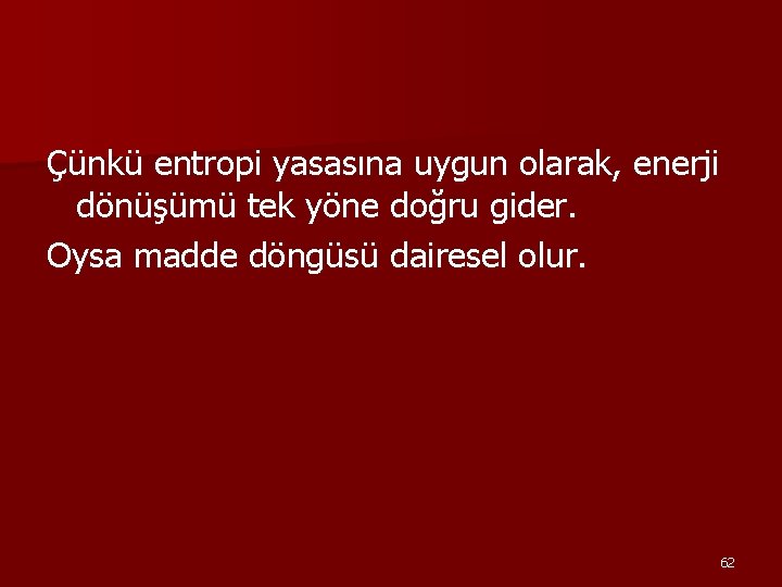 Çünkü entropi yasasına uygun olarak, enerji dönüşümü tek yöne doğru gider. Oysa madde döngüsü