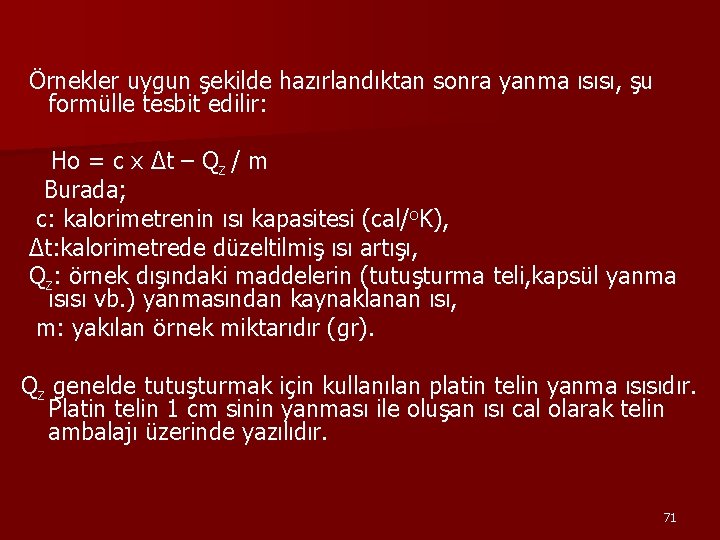 Örnekler uygun şekilde hazırlandıktan sonra yanma ısısı, şu formülle tesbit edilir: Ho = c