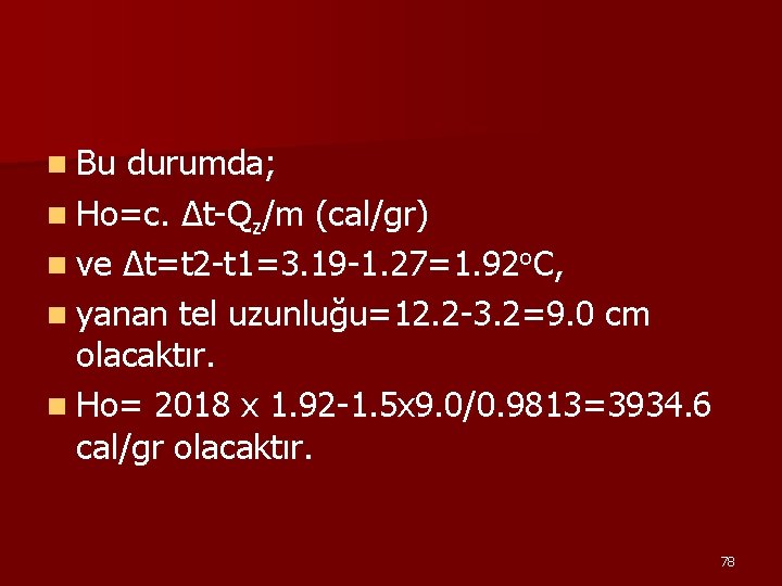 n Bu durumda; n Ho=c. ∆t-Qz/m (cal/gr) n ve ∆t=t 2 -t 1=3. 19