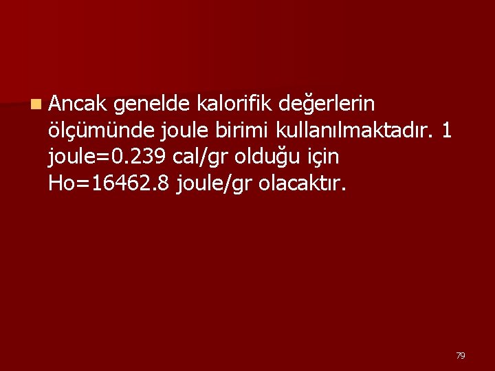 n Ancak genelde kalorifik değerlerin ölçümünde joule birimi kullanılmaktadır. 1 joule=0. 239 cal/gr olduğu