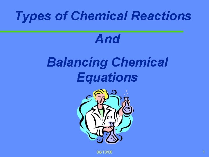 Types of Chemical Reactions And Balancing Chemical Equations 06/13/00 1 