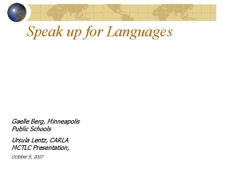 Speak up for Languages Gaelle Berg, Minneapolis Public Schools Ursula Lentz, CARLA MCTLC Presentation,