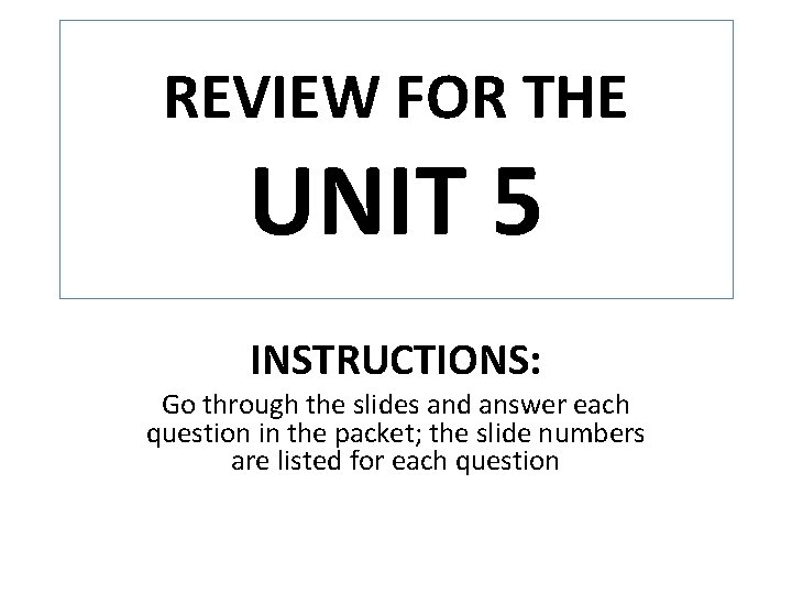 REVIEW FOR THE UNIT 5 INSTRUCTIONS: Go through the slides and answer each question