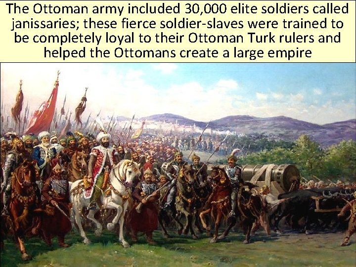 The Ottoman army included 30, 000 elite soldiers called janissaries; these fierce soldier-slaves were