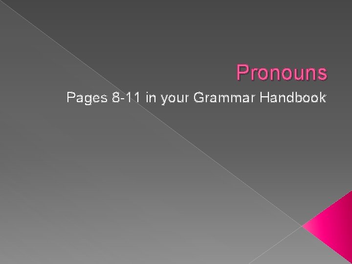 Pronouns Pages 8 -11 in your Grammar Handbook 