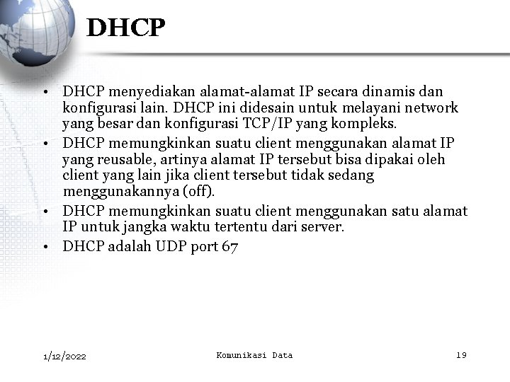 DHCP • DHCP menyediakan alamat-alamat IP secara dinamis dan konfigurasi lain. DHCP ini didesain