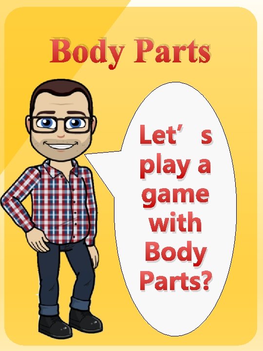 Body Parts Let’s play a game with Body Parts? 
