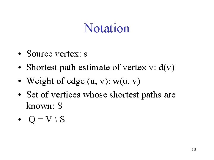 Notation • • Source vertex: s Shortest path estimate of vertex v: d(v) Weight